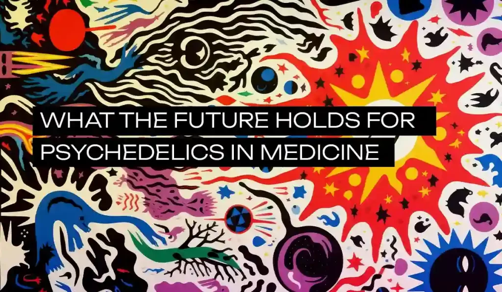 What the future holds for psychedelics in medicine?